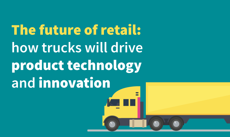 The future of retail how trucks will drive product technology and